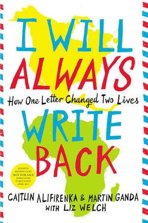 I Will Always Write Back: How One Letter Changed Two Lives by Martin Ganda, Caitlin Alifirenka