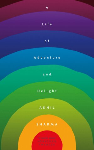 A Life of Adventure and Delight by Akhil Sharma