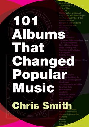 101 Albums That Changed Popular Music by Chris Smith