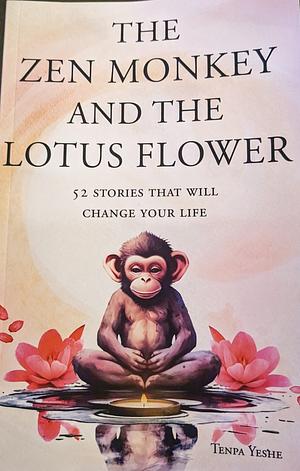 The Zen Monkey and the Lotus Flower: 52 Stories that Will Change Your Life by Tenpa Yeshe