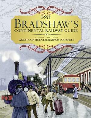 1853 Bradshaw's Continental Railway Guide: As Featured in the TV Series Great Continental Railway Journeys by George Bradshaw