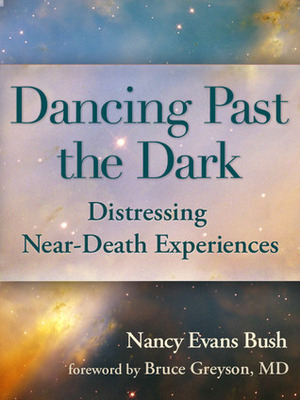 Dancing Past the Dark: Distressing Near-Death Experiences by Nancy Evans Bush, Bruce Greyson
