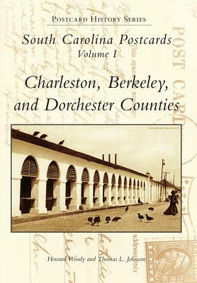 South Carolina Postcards, Volume 1: Charleston, Berkeley, and Dorchester Counties by Tom Johnson, Howard Woody