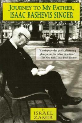 Journey to My Father, Isaac Bashevis Singer: A Memoir by Israel Zamir