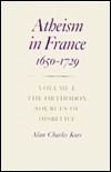 Atheism in France, 1650-1729, Volume I: The Orthodox Sources of Disbelief by Alan Charles Kors