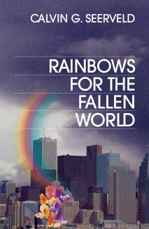 Rainbows for the Fallen World: Aesthetic Life and Artistic Task by Calvin G. Seerveld