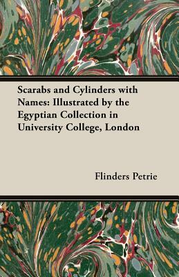 Scarabs and Cylinders with Names: Illustrated by the Egyptian Collection in University College, London by Flinders Petrie