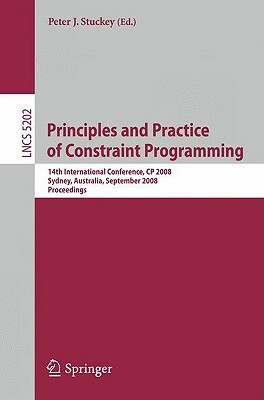 Principles and Practice of Constraint Programming: 14th International Conference, Cp 2008, Sydney, Australia, September 14-18, 2008, Proceedings by 