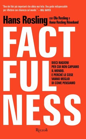 Factfulness. Dieci ragioni per cui non capiamo il mondo. E perché le cose vanno meglio di come pensiamo by Hans Rosling, Anna Rosling Rönnlund, Ola Rosling