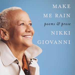 Make Me Rain: Poems & Prose by Nikki Giovanni