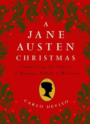 A Jane Austen Christmas: Celebrating the Season of Romance, Ribbons and Mistletoe by Carlo DeVito