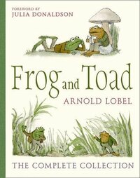 Frog and Toad: The Complete Collection by Julia Donaldson, Arnold Lobel