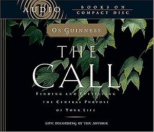 The Call: Finding and Fulfilling the Central Purpose of Your Life: Live Recording by the Author by Os Guinness, Os Guinness