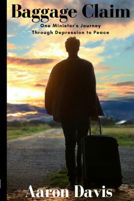 Baggage Claim: One Minister's Journey Through Depression to Peace by Aaron Davis