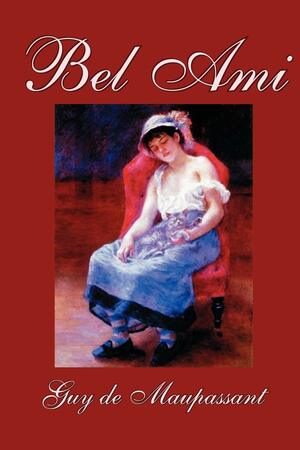 Bel Ami by Guy de Maupassant, Fiction, Classics by Guy de Maupassant