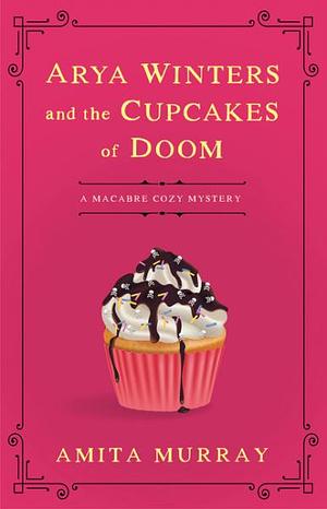 Arya Winters and the Deadly Cupcakes by Amita Murray