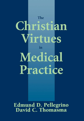 The Christian Virtues in Medical Practice by David G. Miller, Edmund D. Pellegrino