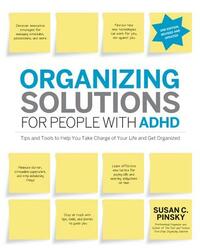 Organizing Solutions for People with Adhd, 2nd Edition-Revised and Updated: Tips and Tools to Help You Take Charge of Your Life and Get Organized by Susan C. Pinsky