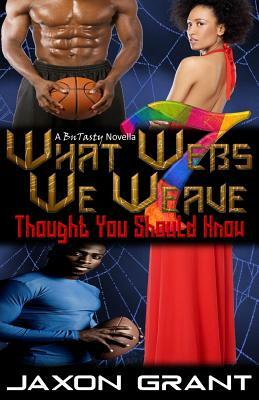 What Webs We Weave 7: Thought You Should Know by Jaxon Grant