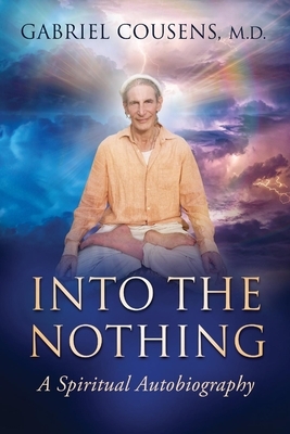 Into the Nothing: A Spiritual Autobiography by Gabriel Cousens