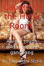 Caught in the Hotel Room: A Very Rough Gangbang Short by Kassandra Stone