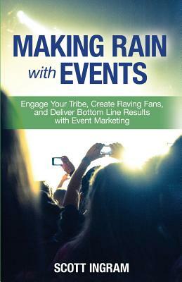 Making Rain with Events: Engage Your Tribe, Create Raving Fans and Deliver Bottom Line Results with Event Marketing by Shawn Lacagnina, Frannie Danzinger, Tim Hayden