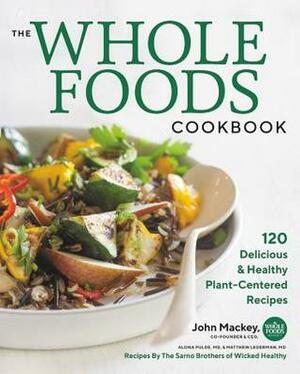 The Whole Foods Cookbook: 120 Delicious and Healthy Plant-Centered Recipes by Matthew Lederman, Alona Pulde, John E. Mackey