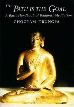 The Path Is the Goal: A Basic Handbook of Buddhist Meditation by Sherab Chödzin Kohn, Chögyam Trungpa