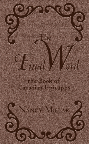 The Final Word: The Book of Canadian Epitaphs by Nancy Millar