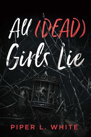 All (Dead) Girls Lie by Piper L. White