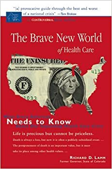 Brave New World of Health Care: What Every American Needs to Know about Our Impending Health Care Crisis by Richard D. Lamm