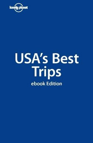 Lonely Planet USA's Best Trips (Travel Guide) by Alex Leviton, Becca Blond, Alison Bing, David Ozanich, Sara Benson, Jennifer Rasin Denniston, Lonely Planet, Danny Palmerlee, Lisa Dunford, Brandon Presser