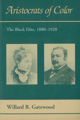 Aristocrats of Color: The Black Elite, 1880-1920 by Willard B. Gatewood
