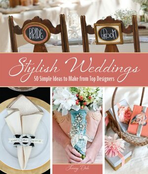 Stylish Weddings: 50 Simple Ideas to Make from Top Designers by Jenny Doh