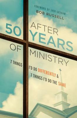 After 50 Years of Ministry: 7 Things I'd Do Differently and 7 Things I'd Do the Same by Bob Russell