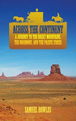 Across the Continent: A Journey to the Rocky Mountains, the Mormons, and the Pacific States by Samuel Bowles