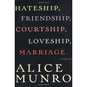 Hateship, Friendship, Courtship, Loveship, Marriage: Stories by Alice Munro