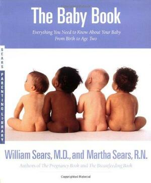 The Baby Book: Everything You Need to Know about Your Baby--From Birth to Age Two by William Sears, Martha Sears