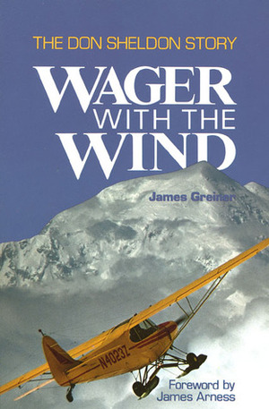Wager with the Wind: The Don Sheldon Story by James M. Greiner, James Arness