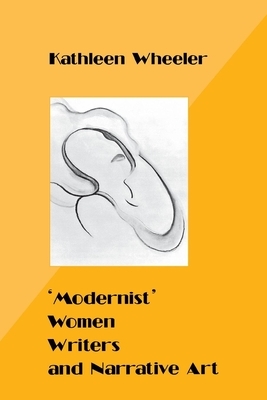 'modernist' Women Writers and Narrative Art by Kathleen Wheeler