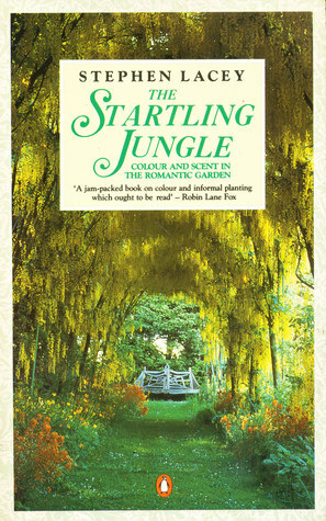 The Startling Jungle: Colour And Scent In The Romantic Garden by Stephen Lacey
