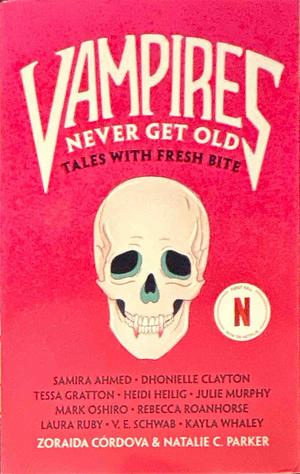 Vampires Never Get Old: Tales with Fresh Bite by Natalie C. Parker, Zoraida Córdova