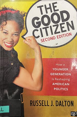 The Good Citizen: How a Younger Generation Is Reshaping American Politics by Russell J. Dalton