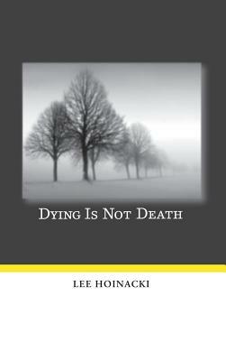 Dying Is Not Death by Lee Hoinacki