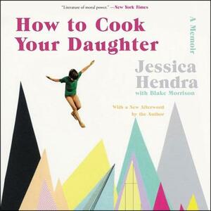 How to Cook Your Daughter: A Memoir by Jessica Hendra