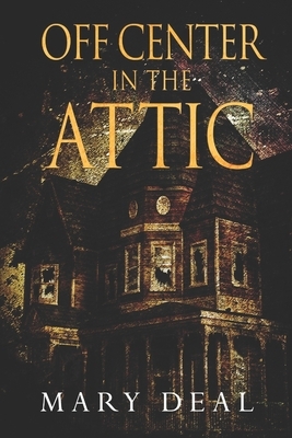 Off Center In The Attic: Large Print Edition by Mary Deal