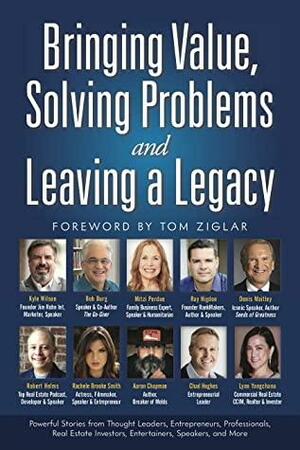 Bringing Value, Solving Problems and Leaving a Legacy by Kyle Wilson, Rachele Brooke Smith, Denis Waitley, Robert Helms, Mitzi Perdue, Bob Burg