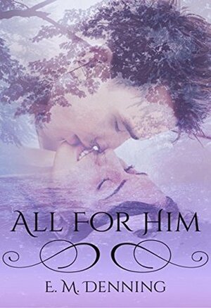 All for Him by E.M. Denning