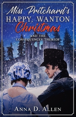 Miss Pritchard's Happy, Wanton Christmas (and the Consequences Thereof) by Anna D. Allen
