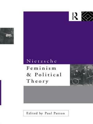 Nietzsche, Feminism and Political Theory by Paul Patton